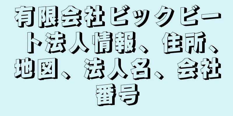 有限会社ビックビート法人情報、住所、地図、法人名、会社番号