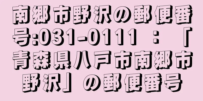 南郷市野沢の郵便番号:031-0111 ： 「青森県八戸市南郷市野沢」の郵便番号