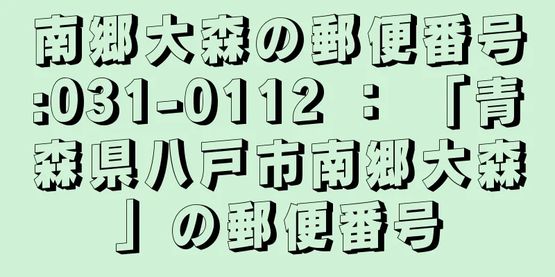 南郷大森の郵便番号:031-0112 ： 「青森県八戸市南郷大森」の郵便番号