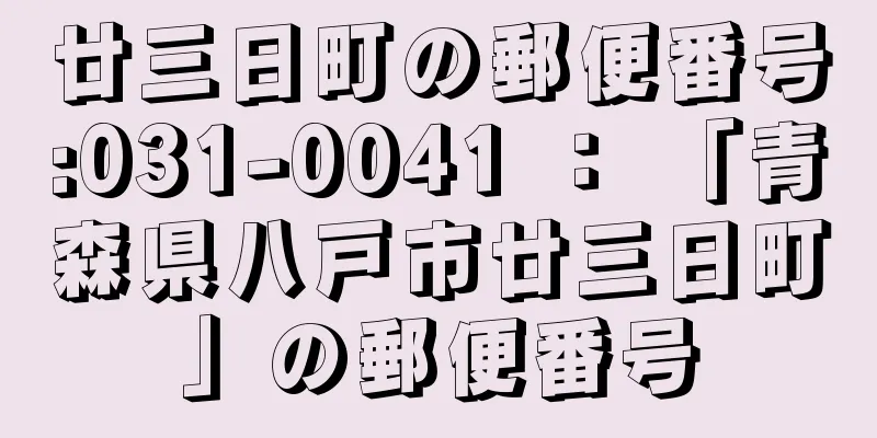 廿三日町の郵便番号:031-0041 ： 「青森県八戸市廿三日町」の郵便番号