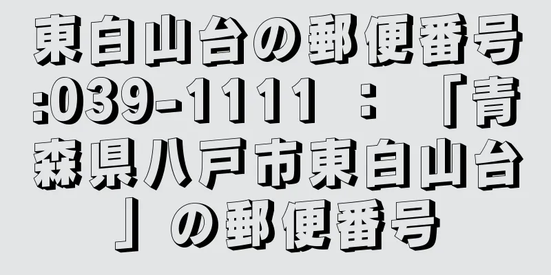 東白山台の郵便番号:039-1111 ： 「青森県八戸市東白山台」の郵便番号