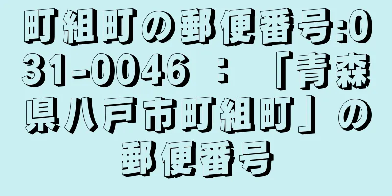 町組町の郵便番号:031-0046 ： 「青森県八戸市町組町」の郵便番号