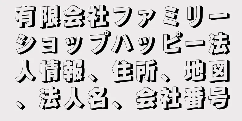 有限会社ファミリーショップハッピー法人情報、住所、地図、法人名、会社番号