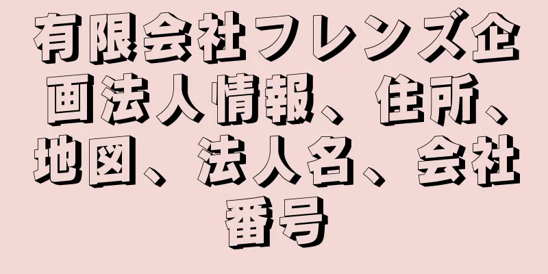 有限会社フレンズ企画法人情報、住所、地図、法人名、会社番号