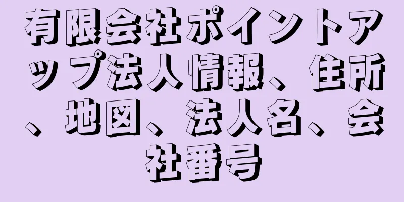 有限会社ポイントアップ法人情報、住所、地図、法人名、会社番号