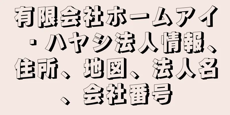 有限会社ホームアイ・ハヤシ法人情報、住所、地図、法人名、会社番号