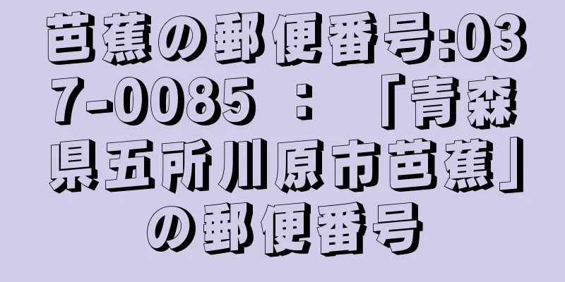 芭蕉の郵便番号:037-0085 ： 「青森県五所川原市芭蕉」の郵便番号