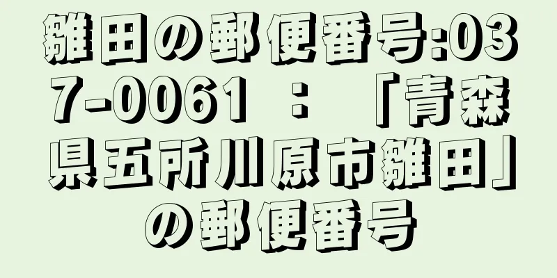 雛田の郵便番号:037-0061 ： 「青森県五所川原市雛田」の郵便番号