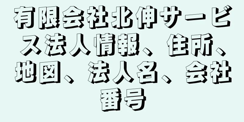 有限会社北伸サービス法人情報、住所、地図、法人名、会社番号