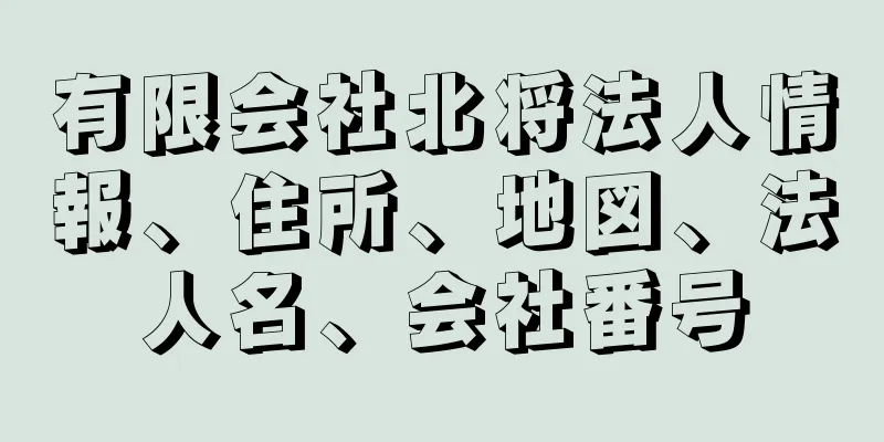 有限会社北将法人情報、住所、地図、法人名、会社番号