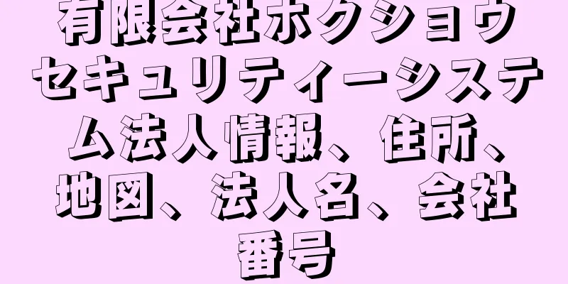有限会社ホクショウセキュリティーシステム法人情報、住所、地図、法人名、会社番号