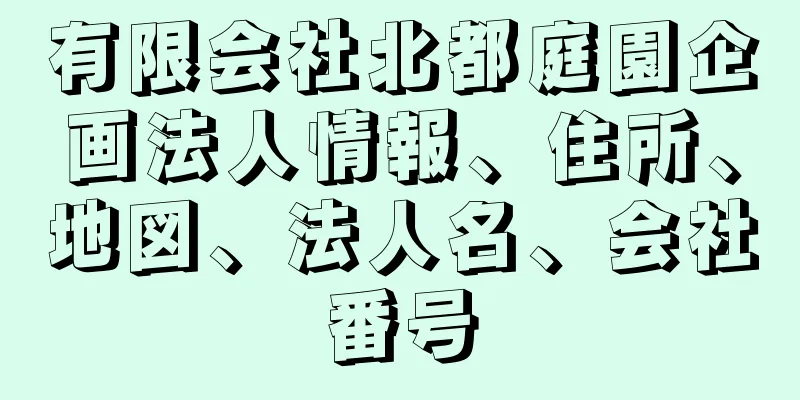 有限会社北都庭園企画法人情報、住所、地図、法人名、会社番号