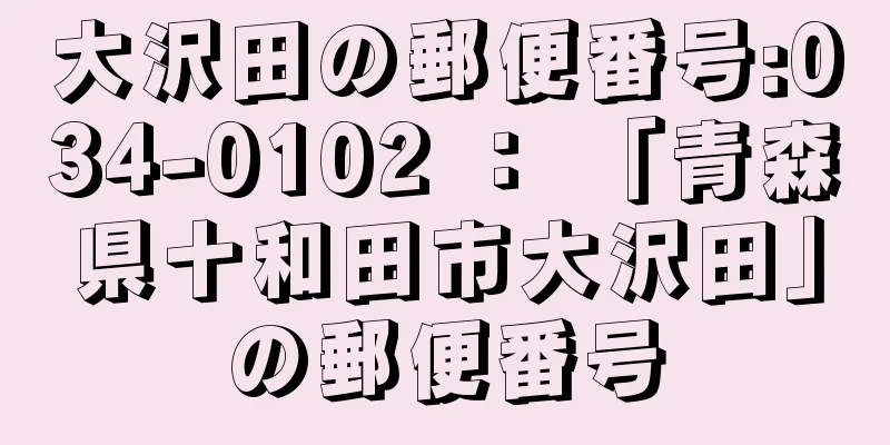 大沢田の郵便番号:034-0102 ： 「青森県十和田市大沢田」の郵便番号