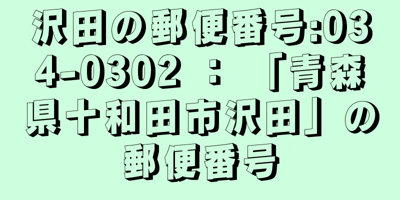 沢田の郵便番号:034-0302 ： 「青森県十和田市沢田」の郵便番号