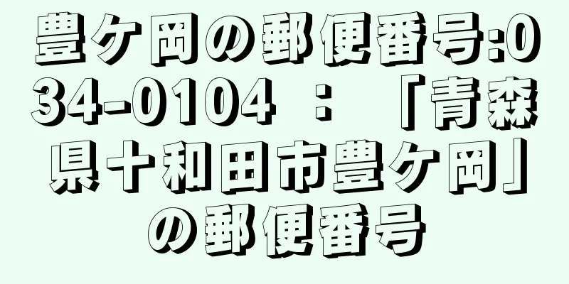 豊ケ岡の郵便番号:034-0104 ： 「青森県十和田市豊ケ岡」の郵便番号