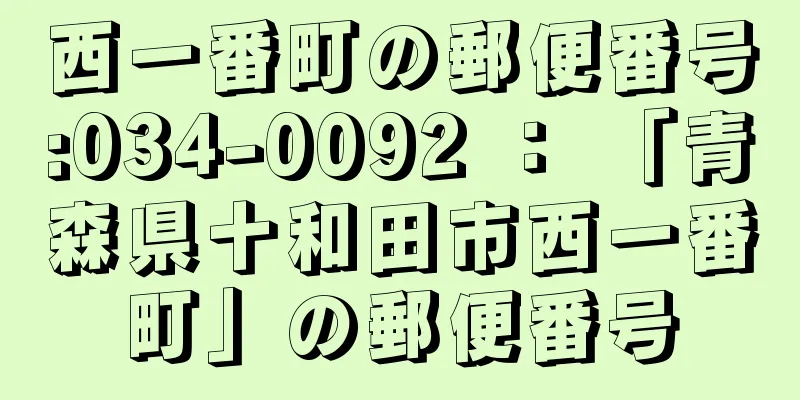 西一番町の郵便番号:034-0092 ： 「青森県十和田市西一番町」の郵便番号