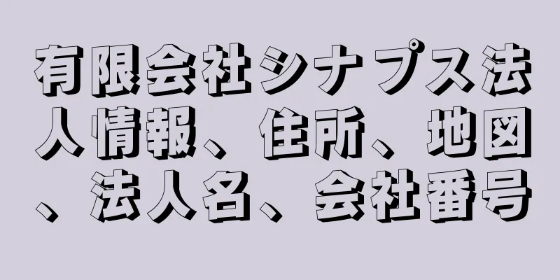 有限会社シナプス法人情報、住所、地図、法人名、会社番号