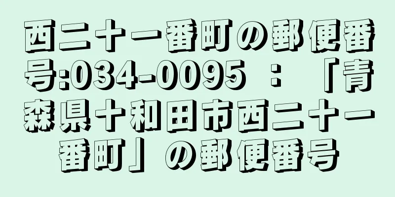 西二十一番町の郵便番号:034-0095 ： 「青森県十和田市西二十一番町」の郵便番号