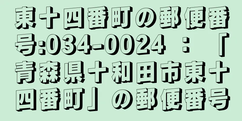 東十四番町の郵便番号:034-0024 ： 「青森県十和田市東十四番町」の郵便番号