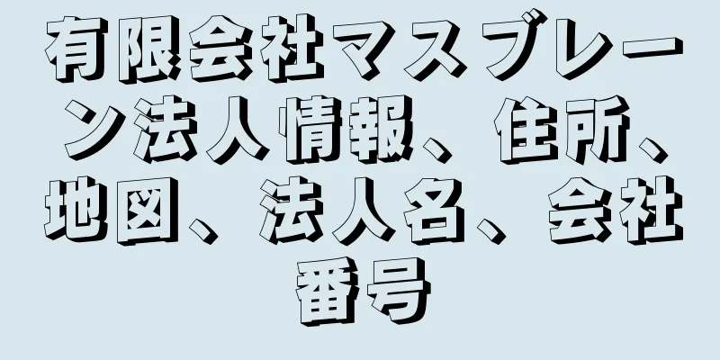 有限会社マスブレーン法人情報、住所、地図、法人名、会社番号