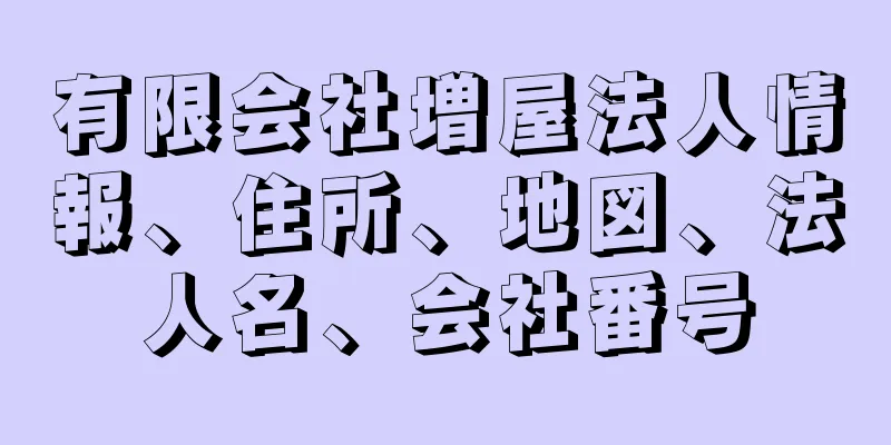 有限会社増屋法人情報、住所、地図、法人名、会社番号