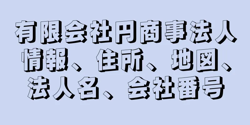 有限会社円商事法人情報、住所、地図、法人名、会社番号