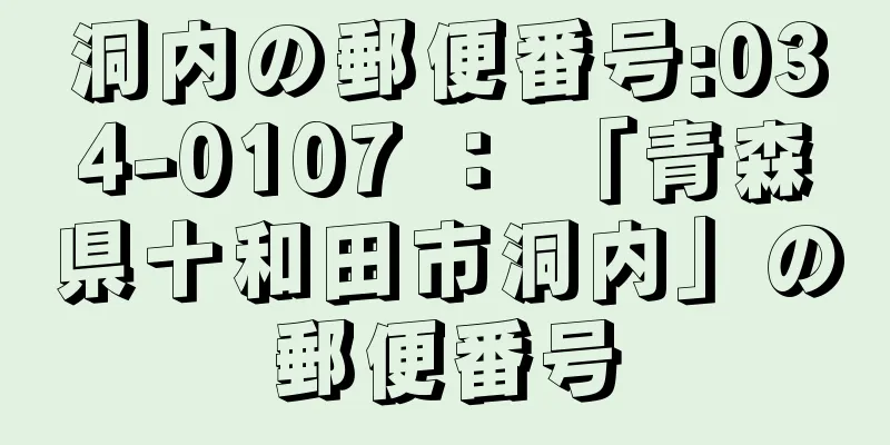 洞内の郵便番号:034-0107 ： 「青森県十和田市洞内」の郵便番号