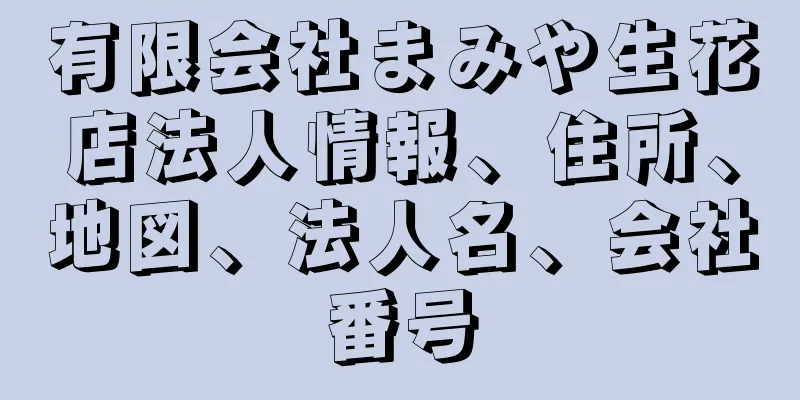 有限会社まみや生花店法人情報、住所、地図、法人名、会社番号