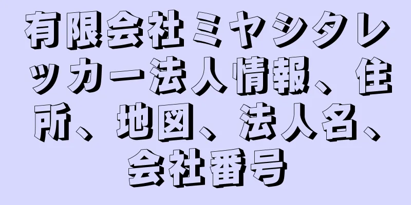 有限会社ミヤシタレッカー法人情報、住所、地図、法人名、会社番号