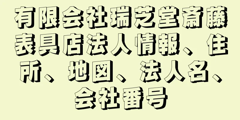 有限会社瑞芝堂斎藤表具店法人情報、住所、地図、法人名、会社番号