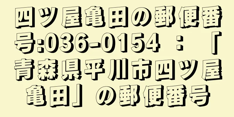 四ツ屋亀田の郵便番号:036-0154 ： 「青森県平川市四ツ屋亀田」の郵便番号