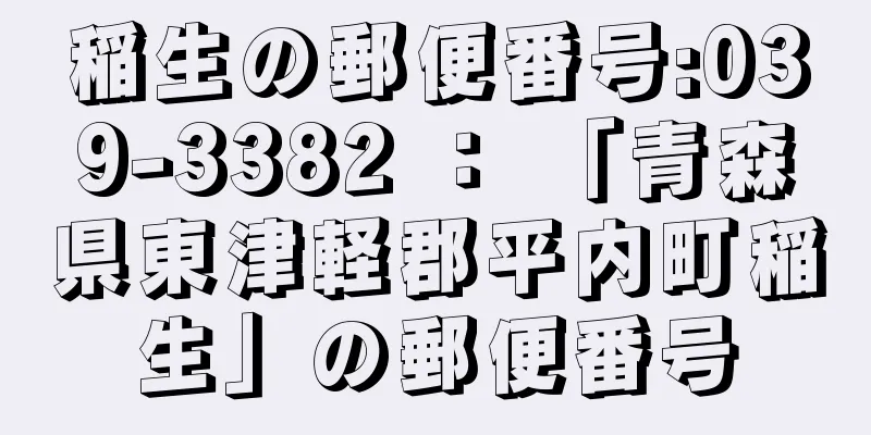 稲生の郵便番号:039-3382 ： 「青森県東津軽郡平内町稲生」の郵便番号