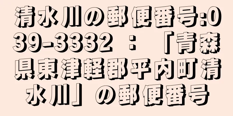 清水川の郵便番号:039-3332 ： 「青森県東津軽郡平内町清水川」の郵便番号