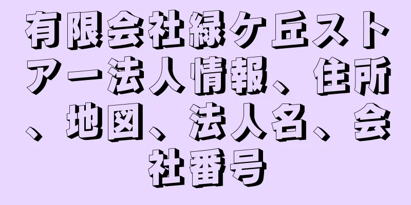 有限会社緑ケ丘ストアー法人情報、住所、地図、法人名、会社番号