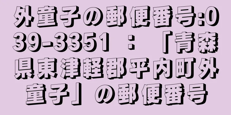 外童子の郵便番号:039-3351 ： 「青森県東津軽郡平内町外童子」の郵便番号