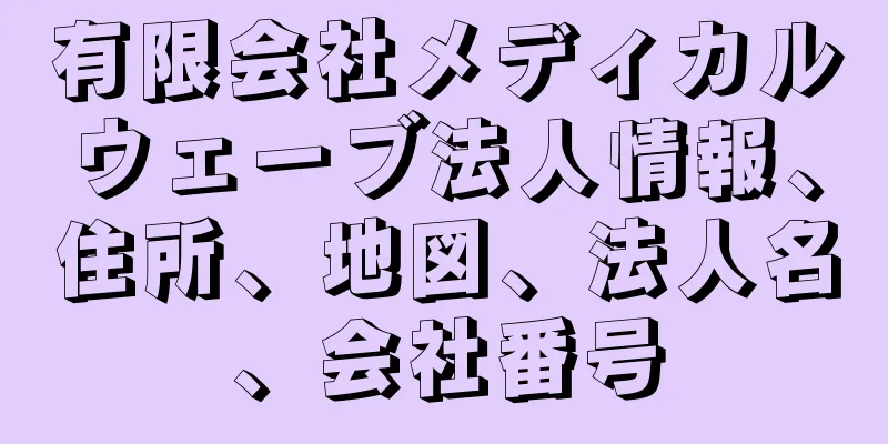 有限会社メディカルウェーブ法人情報、住所、地図、法人名、会社番号
