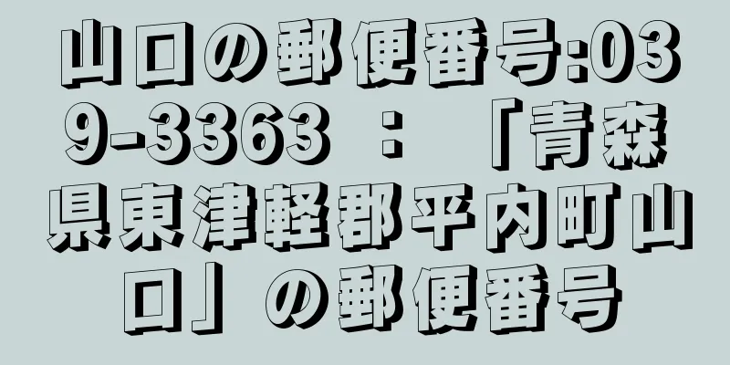 山口の郵便番号:039-3363 ： 「青森県東津軽郡平内町山口」の郵便番号