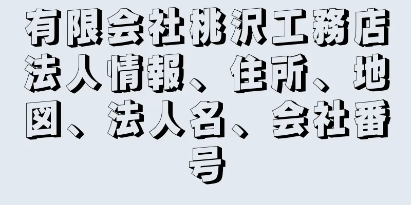 有限会社桃沢工務店法人情報、住所、地図、法人名、会社番号