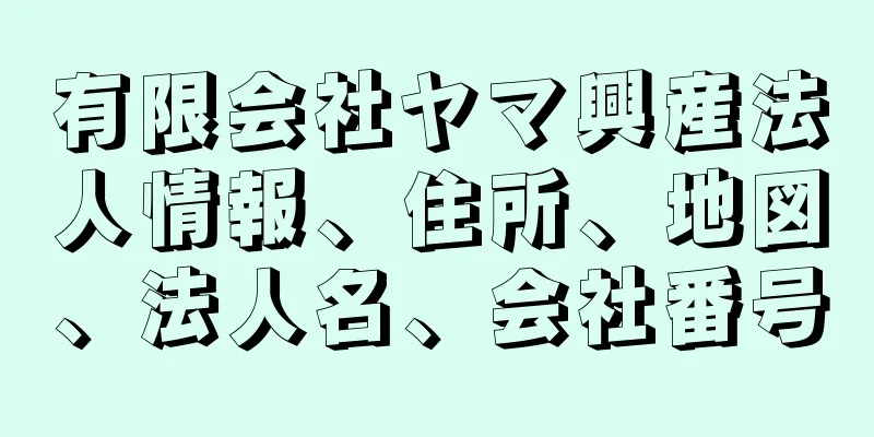 有限会社ヤマ興産法人情報、住所、地図、法人名、会社番号