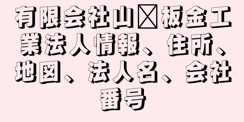 有限会社山﨑板金工業法人情報、住所、地図、法人名、会社番号