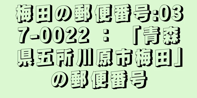 梅田の郵便番号:037-0022 ： 「青森県五所川原市梅田」の郵便番号