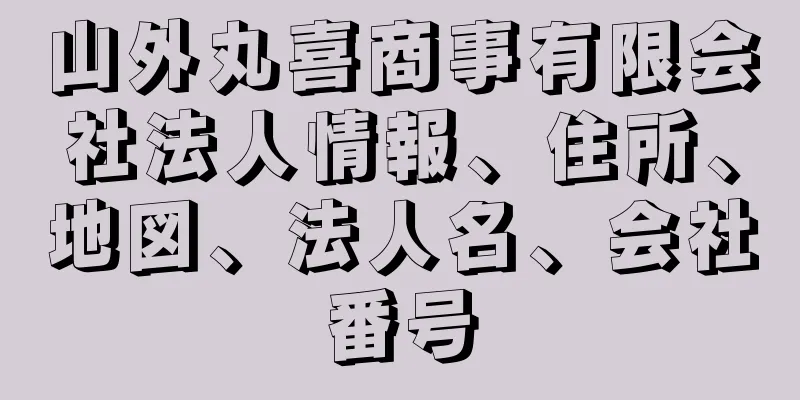 山外丸喜商事有限会社法人情報、住所、地図、法人名、会社番号