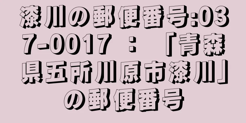 漆川の郵便番号:037-0017 ： 「青森県五所川原市漆川」の郵便番号