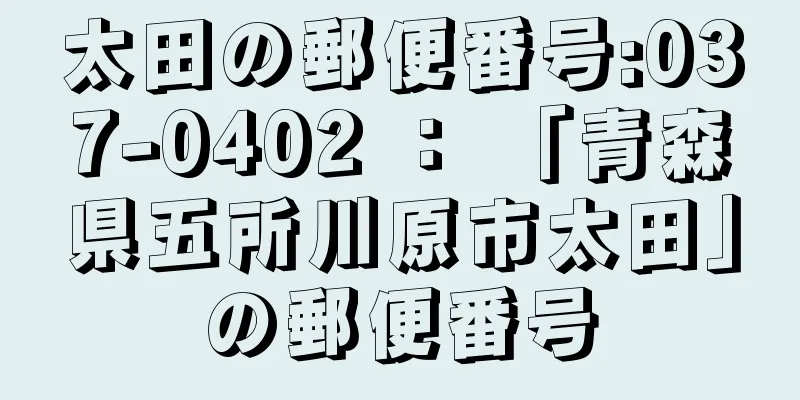 太田の郵便番号:037-0402 ： 「青森県五所川原市太田」の郵便番号