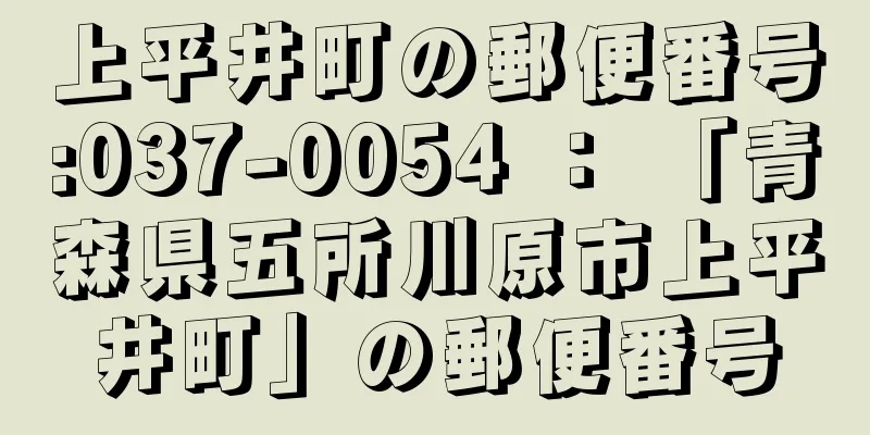 上平井町の郵便番号:037-0054 ： 「青森県五所川原市上平井町」の郵便番号