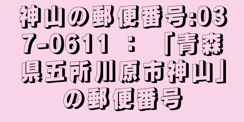 神山の郵便番号:037-0611 ： 「青森県五所川原市神山」の郵便番号