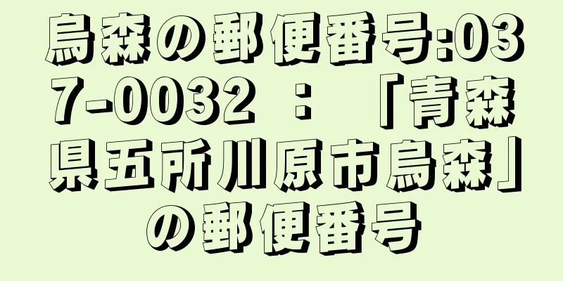 烏森の郵便番号:037-0032 ： 「青森県五所川原市烏森」の郵便番号