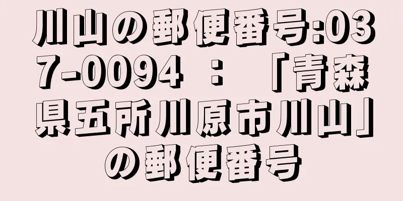 川山の郵便番号:037-0094 ： 「青森県五所川原市川山」の郵便番号