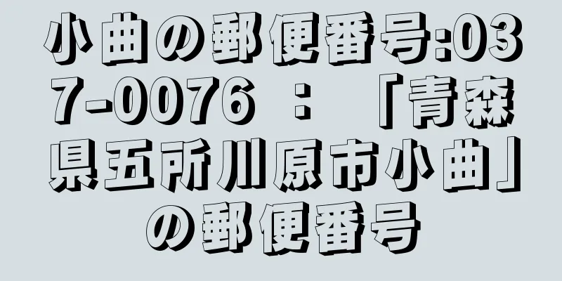 小曲の郵便番号:037-0076 ： 「青森県五所川原市小曲」の郵便番号