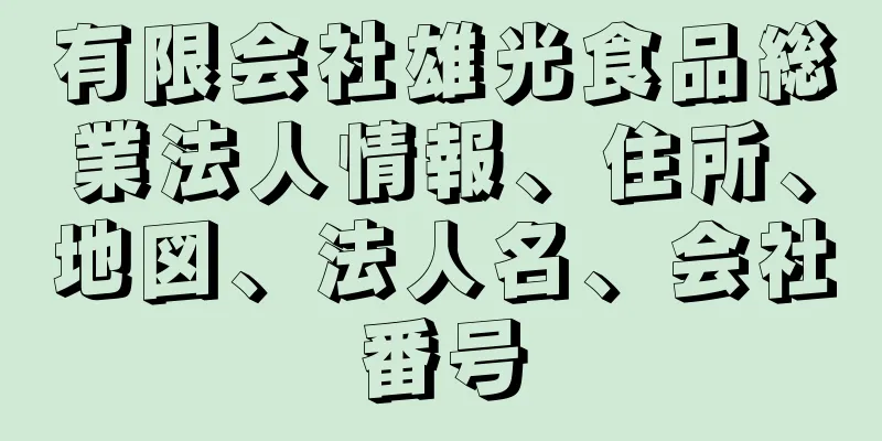 有限会社雄光食品総業法人情報、住所、地図、法人名、会社番号